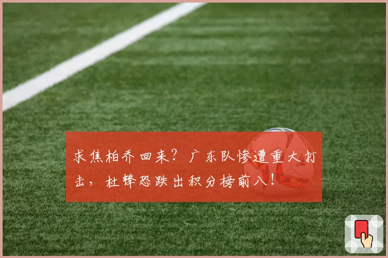 求焦柏乔回来？广东队惨遭重大打击，杜锋恐跌出积分榜前八！