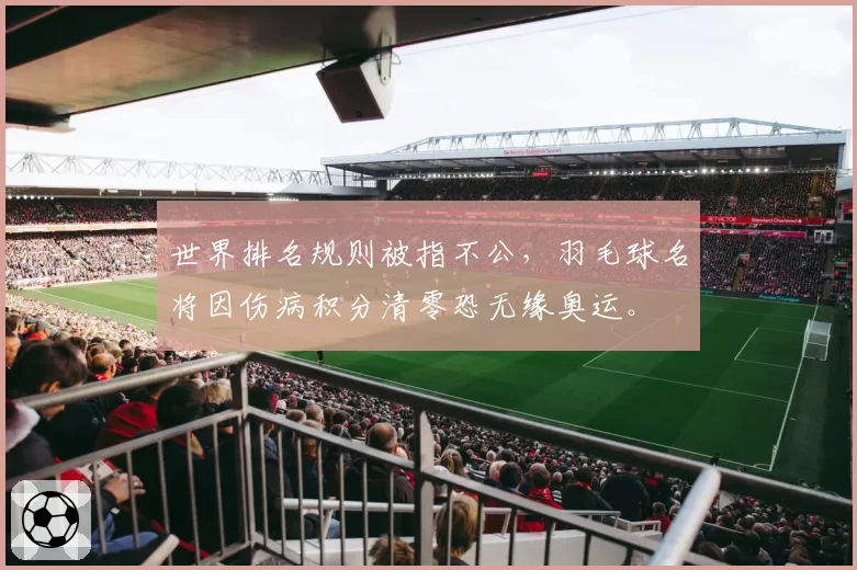 世界排名规则被指不公，羽毛球名将因伤病积分清零恐无缘奥运。