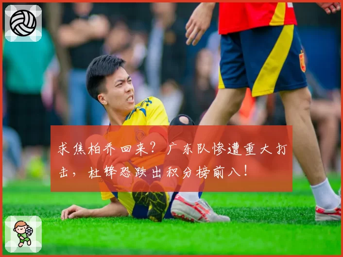 求焦柏乔回来？广东队惨遭重大打击，杜锋恐跌出积分榜前八！