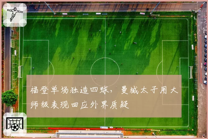 福登单场独造四球，曼城太子用大师级表现回应外界质疑