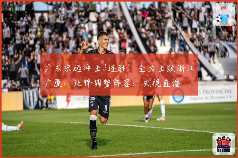 广东宏远冲击3连胜!全力击败浙江广厦,杜锋调整阵容,央视直播