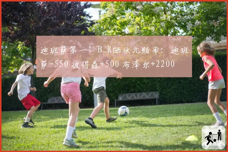 迪班萨第一！B_R晒状元赔率：迪班萨-550 彼得森+500 布泽尔+2200